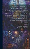 Johannis Trithemii ... Steganographia Qvae Hvcvsqva A Nemine Intellecta ... Nvnc Tandem Vindicata, Reserata Et Illvstrata Vbi Post Vindicias Trithemii Clarissime Explicantvr Conjvrationes Spiritvvm Ex Arabicis, Hebraicis, Chaldaicis Et Graecis...