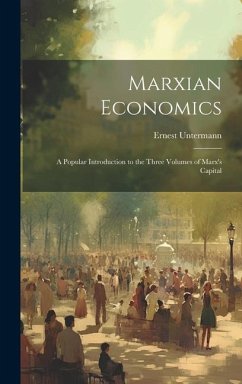 Marxian Economics: A Popular Introduction to the Three Volumes of Marx's Capital - Untermann, Ernest