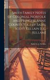Smith Family Notes of Colonial Norfolk and Princess Anne County, Va. / by Sadie Scott Kellain [i.e., Kellam]