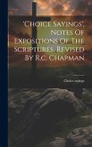 'choice Sayings', Notes Of Expositions Of The Scriptures, Revised By R.c. Chapman