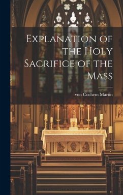 Explanation of the Holy Sacrifice of the Mass - Cochem, Martin Von