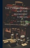 The Chamberlens and the Midwifery Forceps: Memorials of the Family and an Essay On the Invention of the Instrument