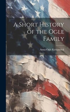 A Short History of the Ogle Family - Kirkpatrick, Anna Ogle