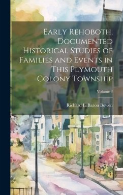 Early Rehoboth, Documented Historical Studies of Families and Events in This Plymouth Colony Township; Volume 3 - Bowen, Richard Lebaron