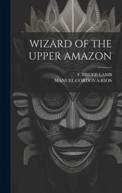 Wizard of the Upper Amazon - Cordova-Rios, Manuel; Lamb, F Bruce