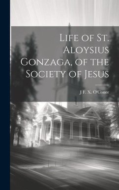 Life of St. Aloysius Gonzaga, of the Society of Jesus - O'Conor, J. F. X.