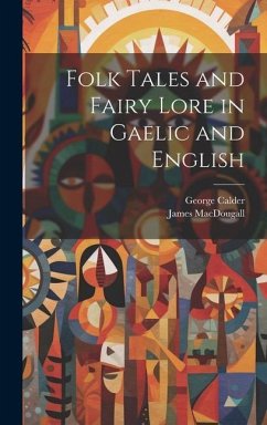 Folk Tales and Fairy Lore in Gaelic and English - Calder, George; Macdougall, James