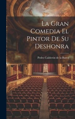 La Gran Comedia El Pintor De Su Deshonra