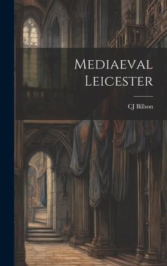 Mediaeval Leicester - Billson, Cj