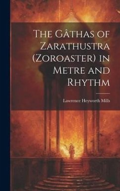 The Gâthas of Zarathustra (Zoroaster) in Metre and Rhythm - Mills, Lawrence Heyworth