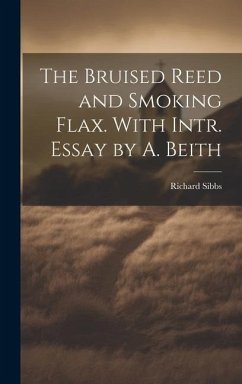 The Bruised Reed and Smoking Flax. With Intr. Essay by A. Beith - Sibbs, Richard