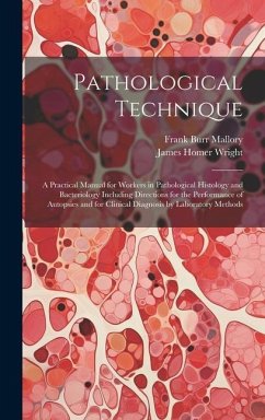 Pathological Technique; a Practical Manual for Workers in Pathological Histology and Bacteriology Including Directions for the Performance of Autopsies and for Clinical Diagnosis by Laboratory Methods - Mallory, Frank Burr; Wright, James Homer