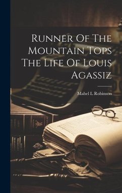 Runner Of The Mountain Tops The Life Of Louis Agassiz - Robinson, Mabel L