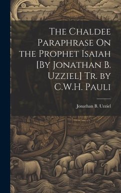 The Chaldee Paraphrase On the Prophet Isaiah [By Jonathan B. Uzziel] Tr. by C.W.H. Pauli - Uzziel, Jonathan B
