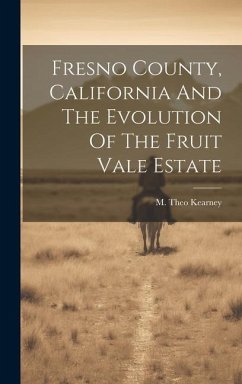 Fresno County, California And The Evolution Of The Fruit Vale Estate - Kearney, M. Theo