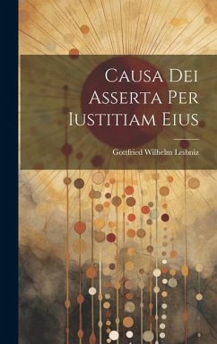 Causa Dei Asserta Per Iustitiam Eius - Leibniz, Gottfried Wilhelm