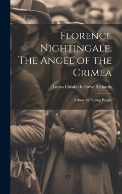 Florence Nightingale, The Angel of the Crimea; A Story for Young People - Laura Elizabeth Howe, Richards