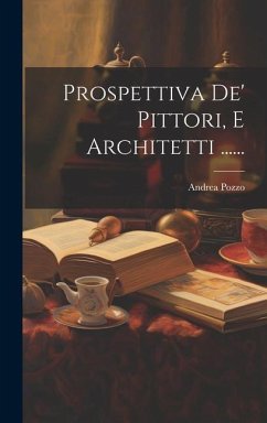 Prospettiva De' Pittori, E Architetti ...... - Pozzo, Andrea