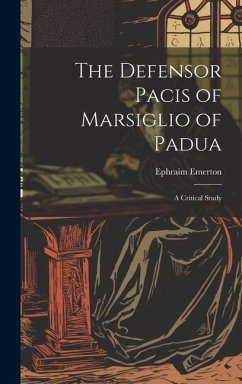 The Defensor Pacis of Marsiglio of Padua: A Critical Study - Emerton, Ephraim