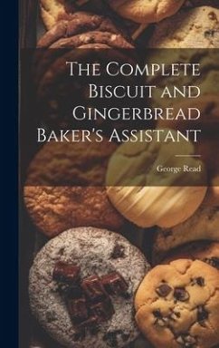 The Complete Biscuit and Gingerbread Baker's Assistant - Read, George