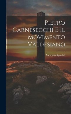 Pietro Carnesecchi E Il Movimento Valdesiano - Agostini, Anotonio