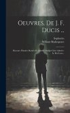 Oeuvres, De J. F. Ducis ...: Discours. Hamlet. Roméo Et Juliette. Oedipe Chez Admète. Le Roi Lear...