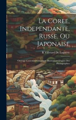Cover La Coree, Independante, Russe, Ou Japonaise: Ouvrage Contenant Cinquante Illustrations D'apres Des Photographies