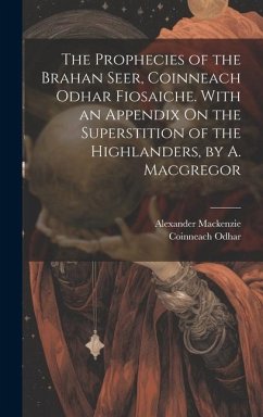 The Prophecies of the Brahan Seer, Coinneach Odhar Fiosaiche. With an Appendix On the Superstition of the Highlanders, by A. Macgregor - Mackenzie, Alexander; Odhar, Coinneach