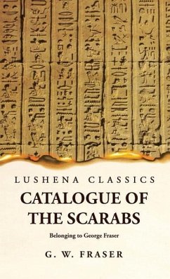 Catalogue of the Scarabs Belonging to George Fraser - G Willoughby Fraser