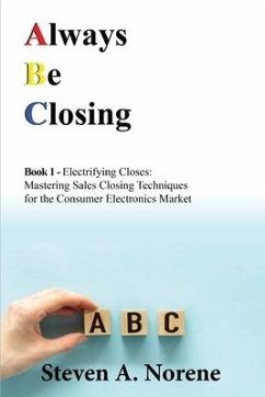 Electrifying Closes: Mastering Sales Closing Techniques for the Consumer Electronics Market - Norene, Steven