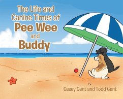 The Life and Canine Times of Pee Wee and Buddy - Gent, Casey; Gent, Todd