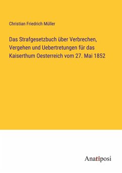 Das Strafgesetzbuch über Verbrechen, Vergehen und Uebertretungen für das Kaiserthum Oesterreich vom 27. Mai 1852 - Müller, Christian Friedrich