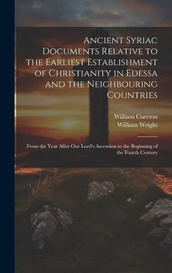 Ancient Syriac Documents Relative to the Earliest Establishment of Christianity in Edessa and the Neighbouring Countries - Wright, William; Cureton, William