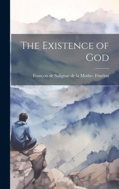 The Existence of God - de la Mothe- Fénelon, François de Sali