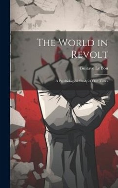 The World in Revolt; a Psychological Study of our Times - Le Bon, Gustave