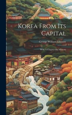 Korea From Its Capital: With A Chapter On Missions - Gilmore, George William