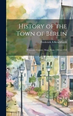 History of the Town of Berlin: Worcester County, Mass. From 1784 to 1959 - Krackhardt, Frederick A.