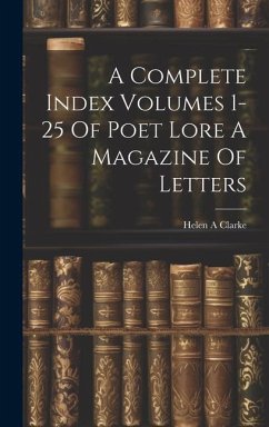 A Complete Index Volumes 1-25 Of Poet Lore A Magazine Of Letters - Clarke, Helen A.