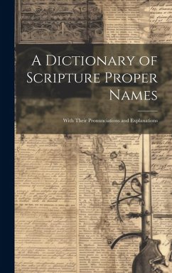 A Dictionary of Scripture Proper Names: With Their Pronunciations and Explanations - Anonymous
