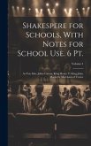 Shakespere for Schools, With Notes for School Use. 6 Pt.