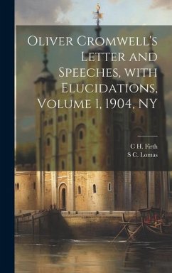 Oliver Cromwell's Letter and Speeches, with Elucidations, Volume 1, 1904, NY - Firth, C. H.; Lomas, S. C. D.