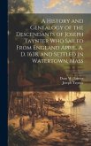 A History and Genealogy of the Descendants of Joseph Taynter who Sailed From England April, A. D. 1638, and Settled in Watertown, Mass