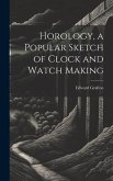 Horology, a Popular Sketch of Clock and Watch Making