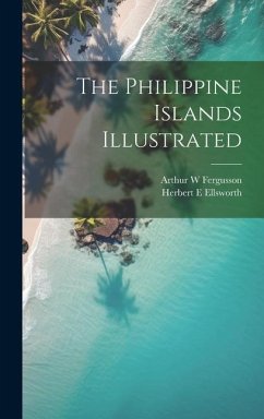 The Philippine Islands Illustrated - Ellsworth, Herbert E.; Fergusson, Arthur W.