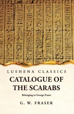 Catalogue of the Scarabs Belonging to George Fraser - G Willoughby Fraser