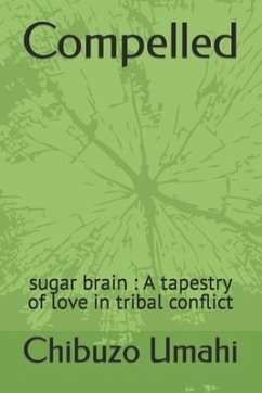 Compelled: sugar brain: A tapestry of love in tribal conflict - Umahi, Chibuzo Emmanuel