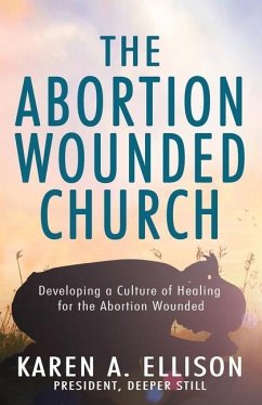 The Abortion Wounded Church: Developing a Culture of Healing for the Abortion Wounded - Ellison, Karen A.
