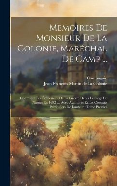 Memoires De Monsieur De La Colonie, Maréchal De Camp ...: Contenant Les Événemens De La Guerre Depui Le Siége De Namur En 1692 ..., Avec Avantures Et - Compagnie