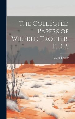 The Collected Papers of Wilfred Trotter, F. R. S