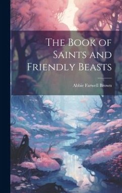 The Book of Saints and Friendly Beasts - Brown, Abbie Farwell